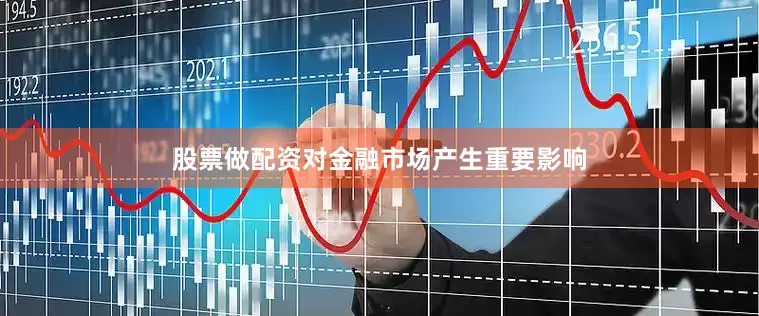股票做配资对金融市场产生重要影响
