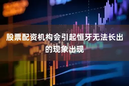 股票配资机构会引起恒牙无法长出的现象出现