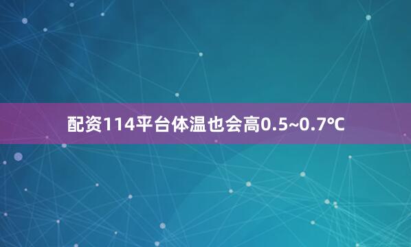 配资114平台体温也会高0.5~0.7℃