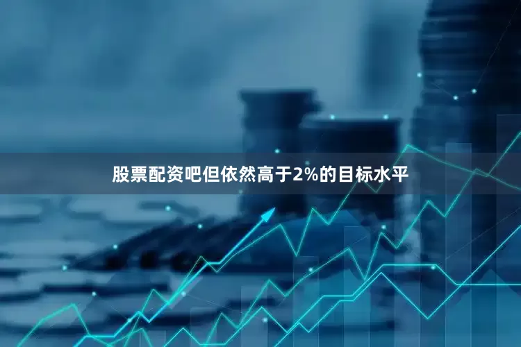 股票配资吧但依然高于2%的目标水平