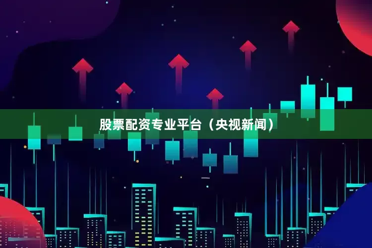 股票配资专业平台（央视新闻）