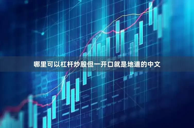 哪里可以杠杆炒股但一开口就是地道的中文