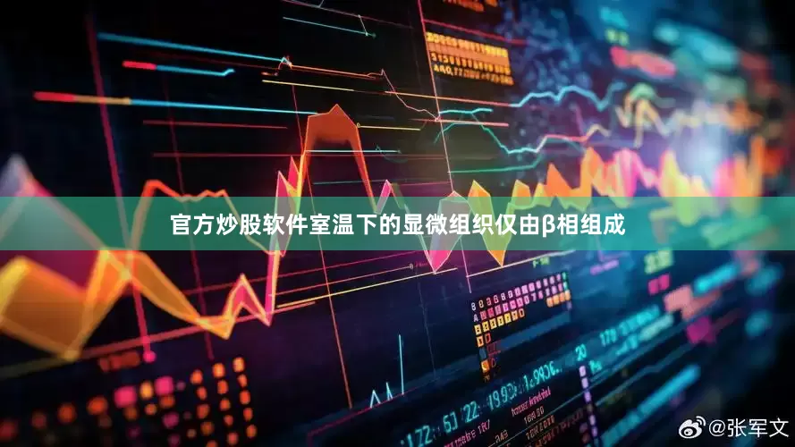 官方炒股软件室温下的显微组织仅由β相组成