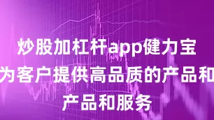 炒股加杠杆app健力宝能够为客户提供高品质的产品和服务