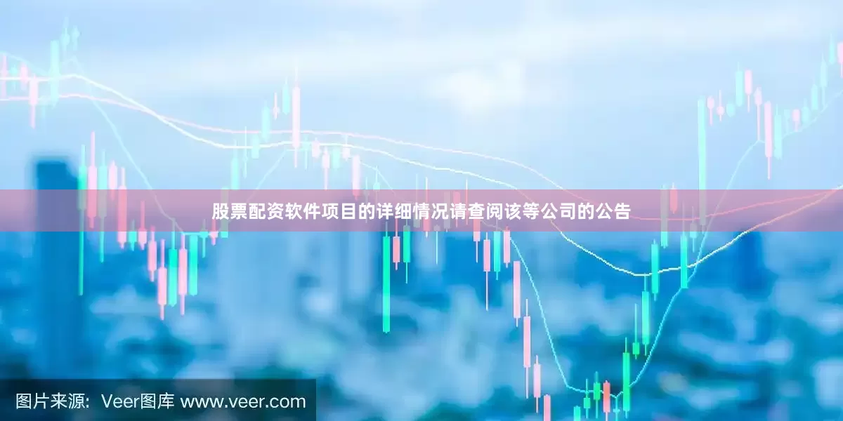 股票配资软件项目的详细情况请查阅该等公司的公告