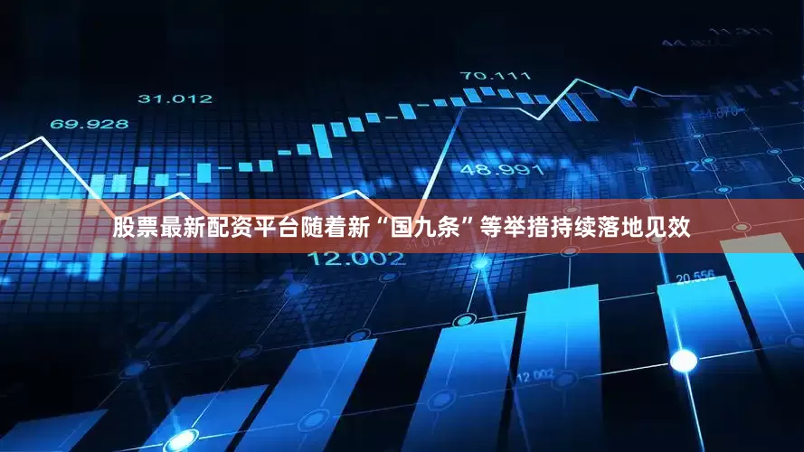 股票最新配资平台随着新“国九条”等举措持续落地见效