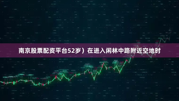 南京股票配资平台52岁）在进入闲林中路附近空地时