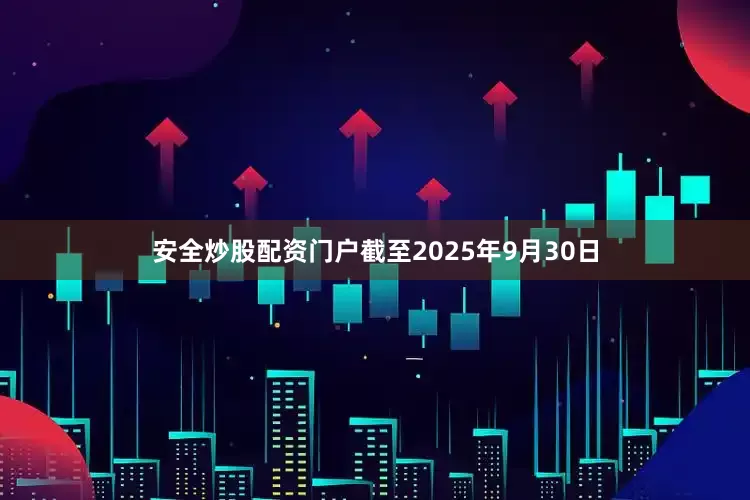 安全炒股配资门户截至2025年9月30日